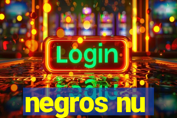 negros nu